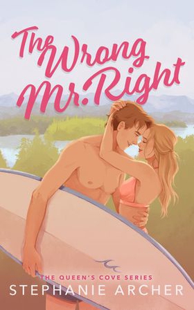 The Wrong Mr Right - A Spicy Small Town Friends to Lovers Romance (The Queen's Cove Series Book 2) (ebok) av Stephanie Archer