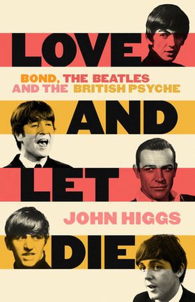 Love and Let Die - Bond, The Beatles and the British Psyche (ebok) av John Higgs