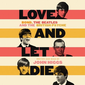 Love and Let Die - Bond, The Beatles and the British Psyche (lydbok) av John Higgs