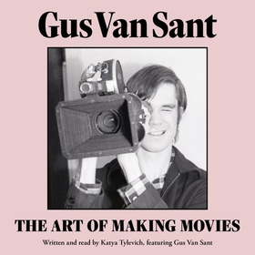 Gus Van Sant - The Art of Making Movies (lydbok) av Katya Tylevich