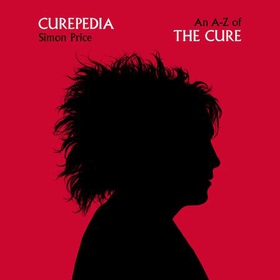 Curepedia - An immersive and beautifully designed A-Z biography of The Cure (lydbok) av Simon Price
