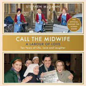 Call the Midwife - A Labour of Love - Celebrating ten years of life, love and laughter (lydbok) av Stephen McGann