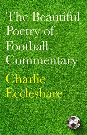 The Beautiful Poetry of Football Commentary - The perfect gift for footie fans (ebok) av Charlie Eccleshare