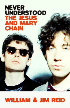 Never Understood - The Jesus and Mary Chain (ebok) av William Reid