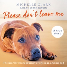 Please Don't Leave Me - The heartbreaking journey of one man and his dog (lydbok) av Michelle Clark