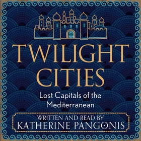 Twilight Cities - Lost Capitals of the Mediterranean (lydbok) av Ukjent