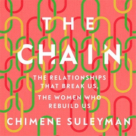 The Chain - The Relationships That Break Us, the Women Who Rebuild Us (lydbok) av Chimene Suleyman