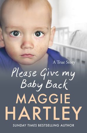 Please Give My Baby Back - A tiny baby is found with a bruise on his leg and Robyn's life is ripped apart. Can Maggie help reunite them? (ebok) av Maggie Hartley