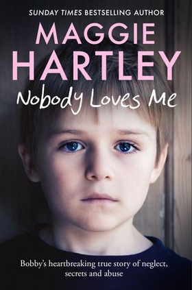 Nobody Loves Me - Bobby's true story of neglect, secrets and abuse (ebok) av Maggie Hartley
