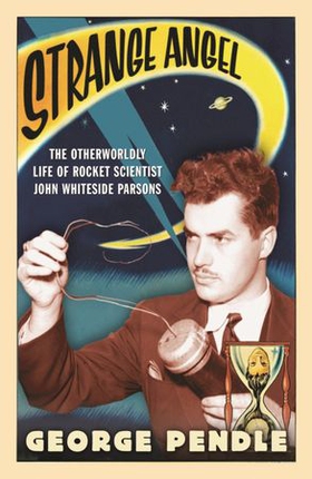 Strange Angel - The Otherworldly Life of Rocket Scientist John Whiteside Parsons (ebok) av George Pendle