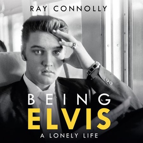 Being Elvis - A Lonely Life (lydbok) av Ray Connolly