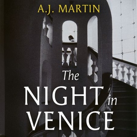 The Night in Venice - An irresistible historical novel – The Talented Mr Ripley meets A Room with a View (lydbok) av A.J. Martin