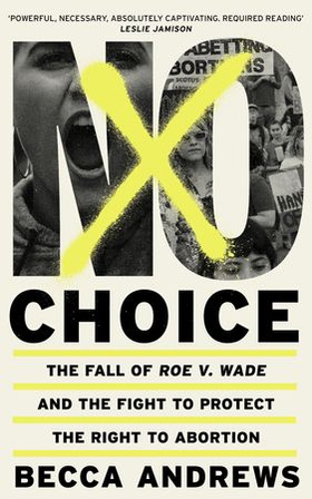 No Choice - The Fall of Roe v. Wade and the Fight to Protect the Right to Abortion (ebok) av Becca Andrews