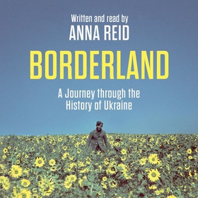 Borderland - A Journey Through the History of Ukraine (lydbok) av Anna Reid