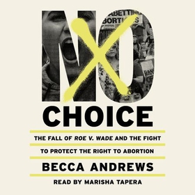 No Choice - The Fall of Roe v. Wade and the Fight to Protect the Right to Abortion (lydbok) av Becca Andrews
