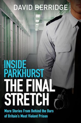 Inside Parkhurst - The Final Stretch - More stories from behind the bars of Britain's most violent prison (ebok) av David Berridge