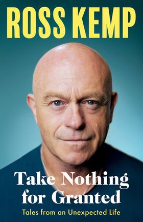 Take Nothing For Granted - Tales from an Unexpected Life (ebok) av Ross Kemp