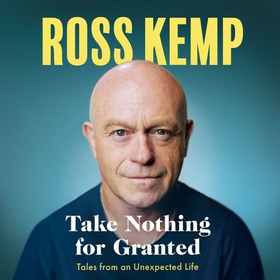 Take Nothing For Granted - Tales from an Unexpected Life (lydbok) av Ross Kemp