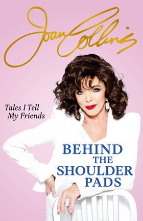 Behind The Shoulder Pads - Tales I Tell My Friends - The captivating, candid and hilarious new memoir from the legendary actress and bestselling author (ebok) av Joan Collins