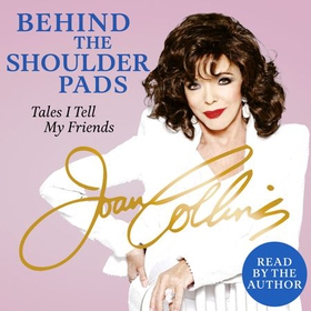 Behind The Shoulder Pads - Tales I Tell My Friends - The captivating, candid and hilarious new memoir from the legendary actress and bestselling author (lydbok) av Joan Collins