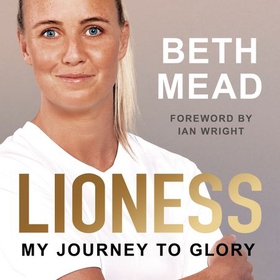 Lioness - My Journey to Glory - Winner of the Sunday Times Sports Book Awards Autobiography of the Year 2023 (lydbok) av Beth Mead