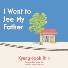 I Went to See My Father - The instant Korean bestseller (lydbok) av Kyung-Sook Shin