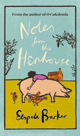 Notes from the Henhouse - From the author of O CALEDONIA, a delightful springtime read full of pigs, ponds and fresh air (ebok) av Elspeth Barker