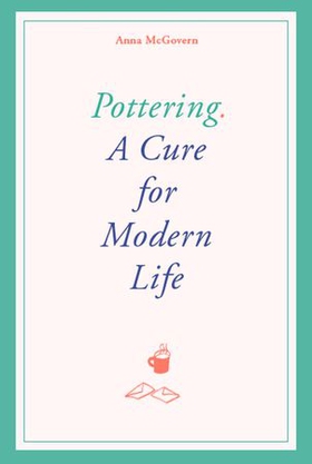 Pottering - A Cure for Modern Life (ebok) av Anna McGovern