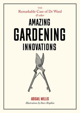 The Remarkable Case of Dr Ward and Other Amazing Gardening Innovations (ebok) av Abigail Willis