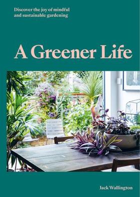 A Greener Life - Discover the joy of mindful and sustainable gardening (ebok) av Jack Wallington