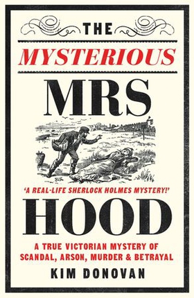 The Mysterious Mrs Hood - A True Victorian Mystery of Scandal, Arson, Murder & Betrayal (ebok) av Kim Donovan