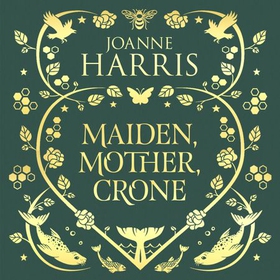 Maiden, Mother, Crone - A Collection (lydbok) av Joanne Harris