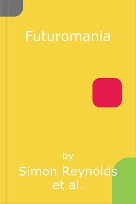 Futuromania - Electronic Dreams, Desiring Machines and Tomorrow's Music Today (lydbok) av Simon Reynolds