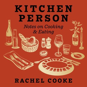 Kitchen Person - Notes on Cooking & Eating (lydbok) av Rachel Cooke