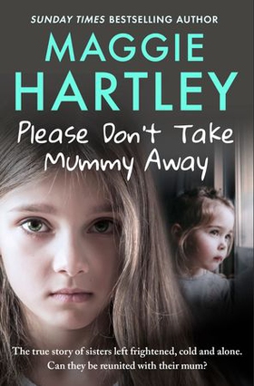 Please Don't Take Mummy Away - The true story of two sisters left cold, frightened, hungry and alone - The Instant Sunday Times Bestseller (ebok) av Maggie Hartley
