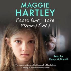 Please Don't Take Mummy Away - The true story of two sisters left cold, frightened, hungry and alone - The Instant Sunday Times Bestseller (lydbok) av Maggie Hartley