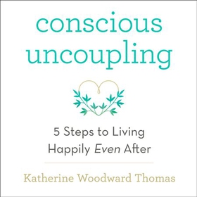 Conscious Uncoupling - The 5 Steps to Living Happily Even After (lydbok) av Katherine Woodward Thomas