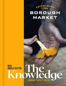 Borough Market: The Knowledge - Produce – Skills – Recipes (ebok) av Angela Clutton