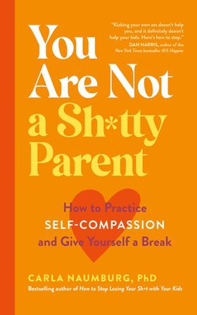 You are not a sh*tty parent - How to Practise Self-Compassion and Give Yourself a Break (ebok) av Carla Naumburg