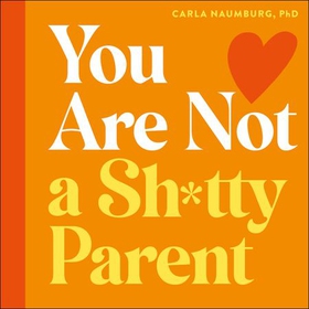 You Are Not a Sh*tty Parent - How to Practise Self-Compassion and Give Yourself a Break (lydbok) av Carla Naumburg