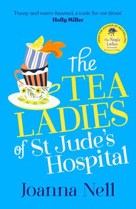 The Tea Ladies of St Jude's Hospital - A completely uplifting and hilarious novel of friendship and community spirit to warm your heart (ebok) av Joanna Nell