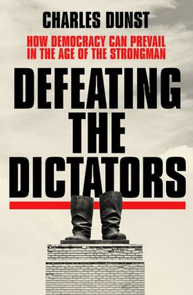Defeating the Dictators - How Democracy Can Prevail in the Age of the Strongman (ebok) av Charles Dunst