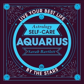 Astrology Self-Care: Aquarius - Live your best life by the stars (lydbok) av Sarah Bartlett