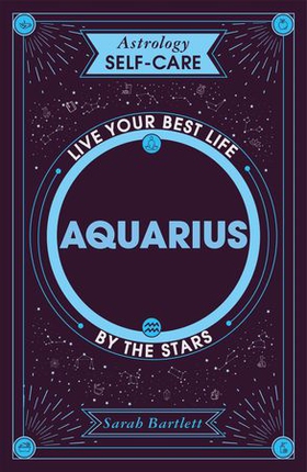 Astrology Self-Care: Aquarius - Live your best life by the stars (ebok) av Sarah Bartlett