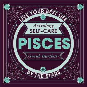 Astrology Self-Care: Pisces - Live your best life by the stars (lydbok) av Sarah Bartlett