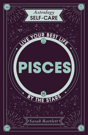 Astrology Self-Care: Pisces - Live your best life by the stars (ebok) av Sarah Bartlett