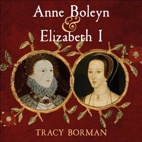 Anne Boleyn & Elizabeth I - The Mother and Daughter Who Changed History (lydbok) av Tracy Borman