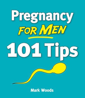 Pregnancy for Men [101 Tips] - The whole nine months (ebok) av Mark Woods