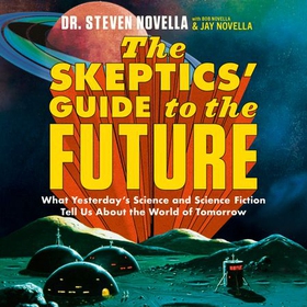 The Skeptics' Guide to the Future (lydbok) av Steven Novella