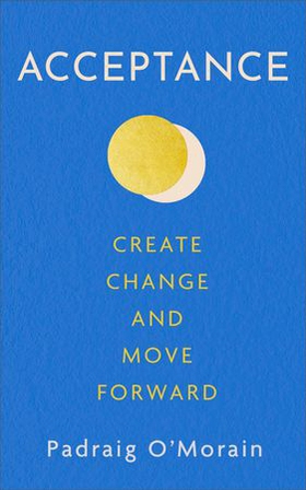 Acceptance - Create Change and Move Forward (ebok) av Padraig O'Morain